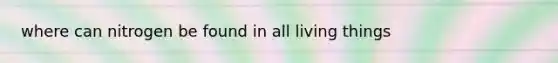 where can nitrogen be found in all living things