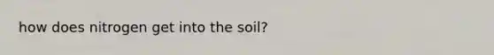 how does nitrogen get into the soil?