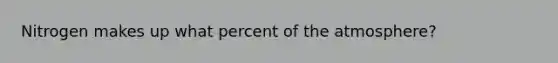 Nitrogen makes up what percent of the atmosphere?