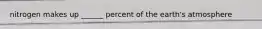 nitrogen makes up ______ percent of the earth's atmosphere