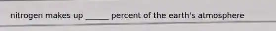 nitrogen makes up ______ percent of the earth's atmosphere