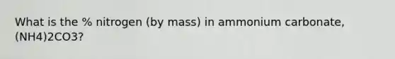 What is the % nitrogen (by mass) in ammonium carbonate, (NH4)2CO3?