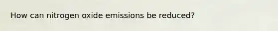 How can nitrogen oxide emissions be reduced?