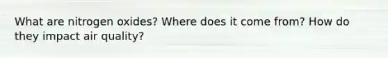 What are nitrogen oxides? Where does it come from? How do they impact air quality?