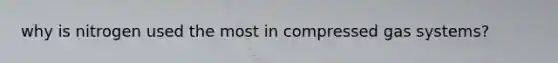 why is nitrogen used the most in compressed gas systems?