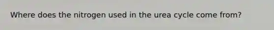 Where does the nitrogen used in the urea cycle come from?