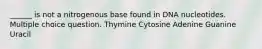 ______ is not a nitrogenous base found in DNA nucleotides. Multiple choice question. Thymine Cytosine Adenine Guanine Uracil