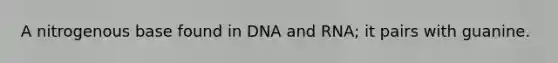 A nitrogenous base found in DNA and RNA; it pairs with guanine.