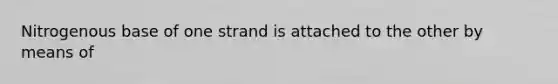 Nitrogenous base of one strand is attached to the other by means of