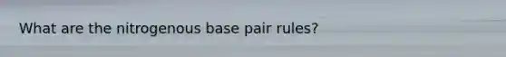 What are the nitrogenous base pair rules?