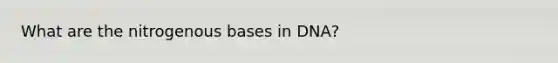 What are the nitrogenous bases in DNA?