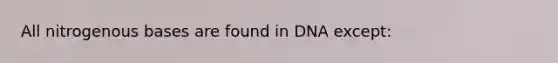 All nitrogenous bases are found in DNA except: