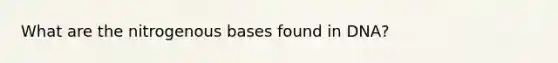 What are the nitrogenous bases found in DNA?