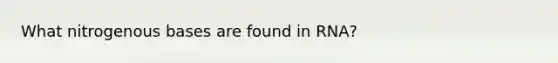 What nitrogenous bases are found in RNA?