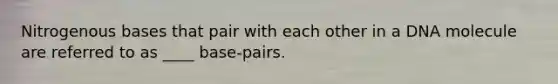 Nitrogenous bases that pair with each other in a DNA molecule are referred to as ____ base-pairs.