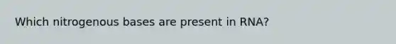 Which nitrogenous bases are present in RNA?