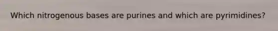 Which nitrogenous bases are purines and which are pyrimidines?