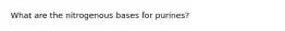 What are the nitrogenous bases for purines?