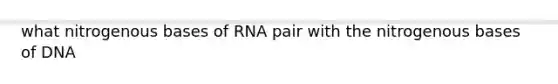 what nitrogenous bases of RNA pair with the nitrogenous bases of DNA