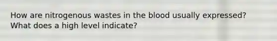 How are nitrogenous wastes in the blood usually expressed? What does a high level indicate?