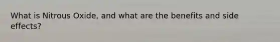 What is Nitrous Oxide, and what are the benefits and side effects?