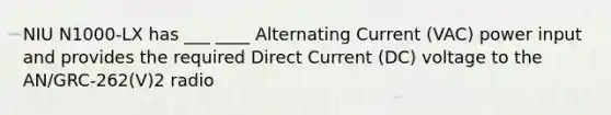 NIU N1000-LX has ___ ____ Alternating Current (VAC) power input and provides the required Direct Current (DC) voltage to the AN/GRC-262(V)2 radio