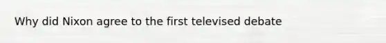 Why did Nixon agree to the first televised debate