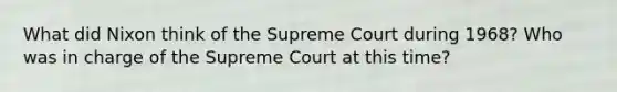 What did Nixon think of the Supreme Court during 1968? Who was in charge of the Supreme Court at this time?