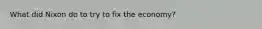 What did Nixon do to try to fix the economy?