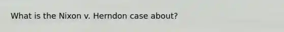 What is the Nixon v. Herndon case about?