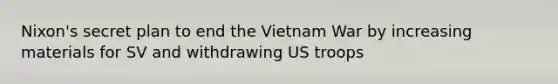 Nixon's secret plan to end the Vietnam War by increasing materials for SV and withdrawing US troops