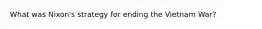What was Nixon's strategy for ending the Vietnam War?