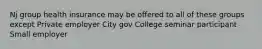 Nj group health insurance may be offered to all of these groups except Private employer City gov College seminar participant Small employer