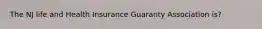 The NJ life and Health Insurance Guaranty Association is?