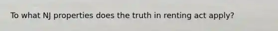 To what NJ properties does the truth in renting act apply?