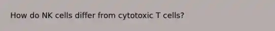 How do NK cells differ from cytotoxic T cells?