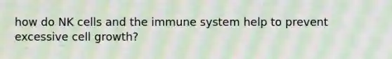 how do NK cells and the immune system help to prevent excessive cell growth?