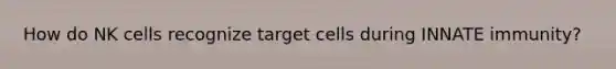 How do NK cells recognize target cells during INNATE immunity?