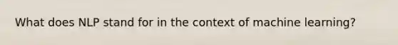 What does NLP stand for in the context of machine learning?
