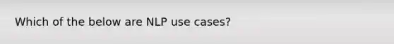 Which of the below are NLP use cases?