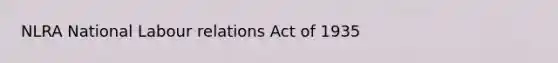 NLRA National Labour relations Act of 1935