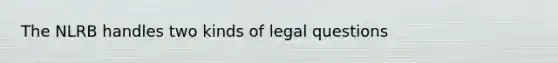 The NLRB handles two kinds of legal questions