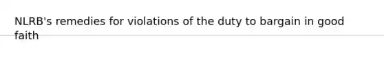 NLRB's remedies for violations of the duty to bargain in good faith
