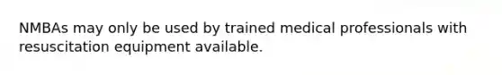 NMBAs may only be used by trained medical professionals with resuscitation equipment available.