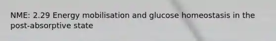 NME: 2.29 Energy mobilisation and glucose homeostasis in the post-absorptive state