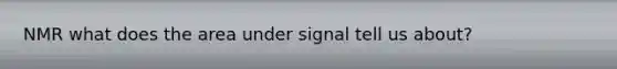 NMR what does the area under signal tell us about?