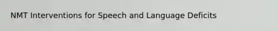 NMT Interventions for Speech and Language Deficits