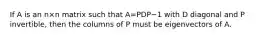 If A is an n×n matrix such that A=PDP−1 with D diagonal and P invertible, then the columns of P must be eigenvectors of A.