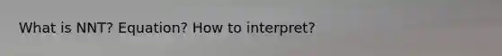 What is NNT? Equation? How to interpret?