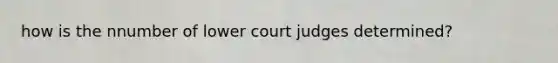 how is the nnumber of lower court judges determined?